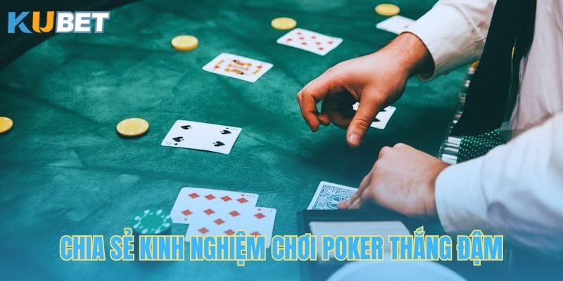 Chia sẻ kinh nghiệm chơi Poker online thắng đậm từ chuyên gia Kubet
