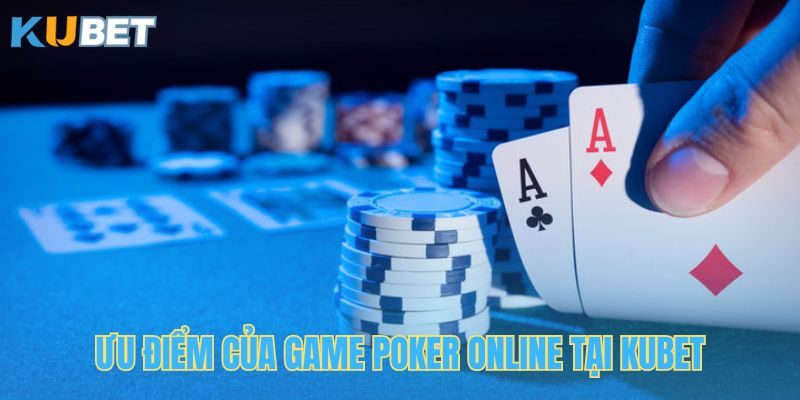 Những ưu điểm tuyệt vời mà Poker online tại Kubet sở hữu