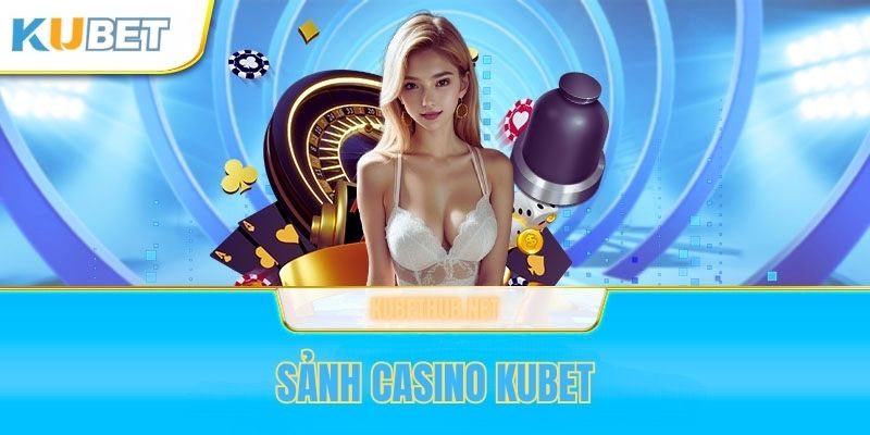Casino Kubet - Nâng Tầm Trải Nghiệm, Khẳng Định Đẳng Cấp